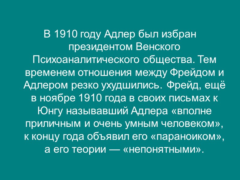 В 1910 году Адлер был избран президентом Венского Психоаналитического общества. Тем временем отношения между